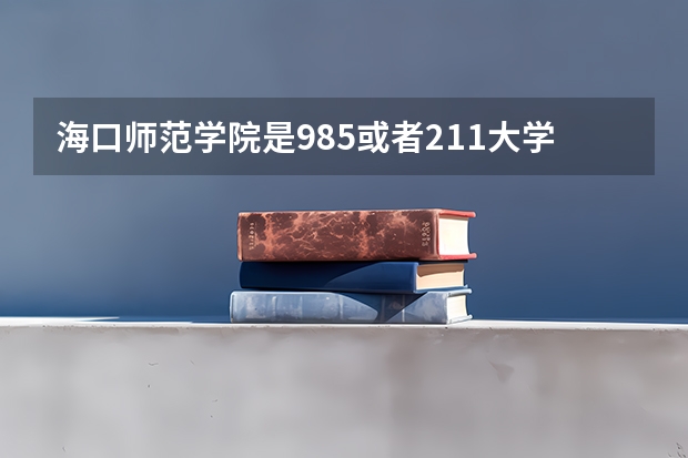海口师范学院是985或者211大学吗