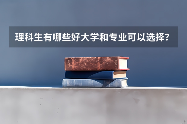 理科生有哪些好大学和专业可以选择?