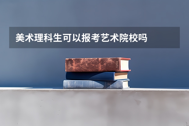 美术理科生可以报考艺术院校吗