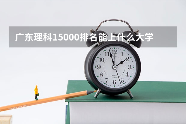 广东理科15000排名能上什么大学