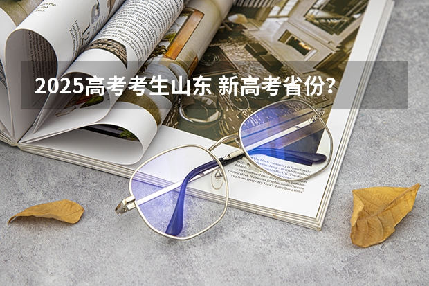 2025高考考生山东 新高考省份？