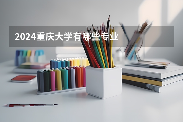 2024重庆大学有哪些专业