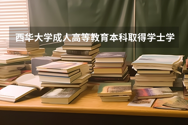 西华大学成人高等教育本科取得学士学位证书有什么条件?