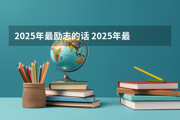 2025年最励志的话 2025年最励志的话