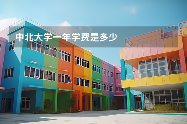 中北大学一年学费是多少