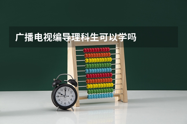 广播电视编导理科生可以学吗