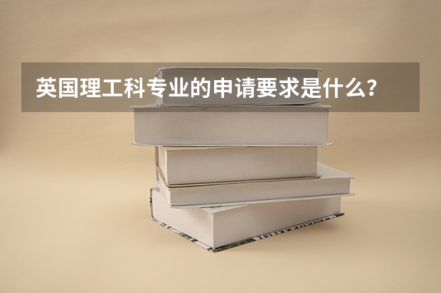 英国理工科专业的申请要求是什么?