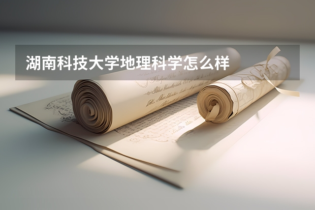 湖南科技大学地理科学怎么样