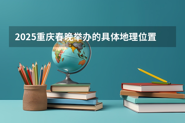 2025重庆春晚举办的具体地理位置是哪里