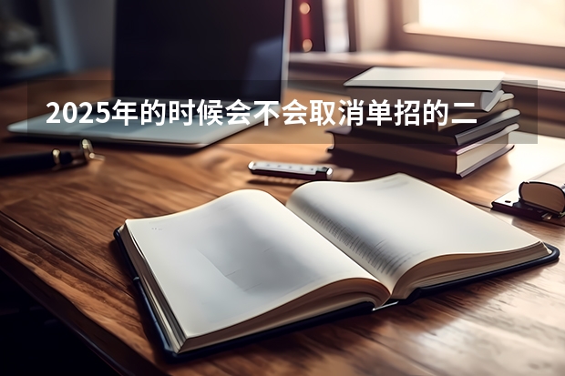 2025年的时候会不会取消单招的二级证会取消吗