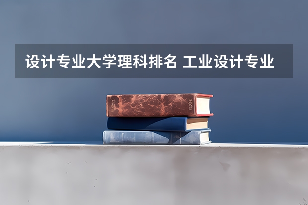 设计专业大学理科排名 工业设计专业大学排名