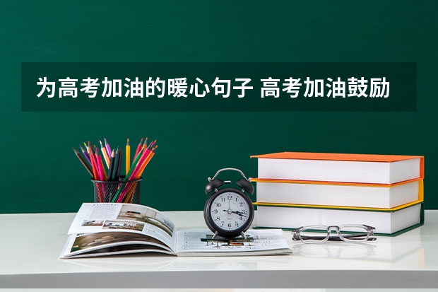 为高考加油的暖心句子 高考加油鼓励的短句(50句)（2025最火祝自己生日短句 朋友圈文案）