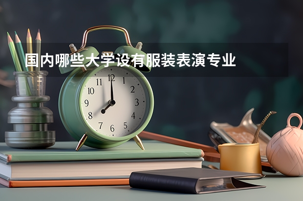 国内哪些大学设有服装表演专业