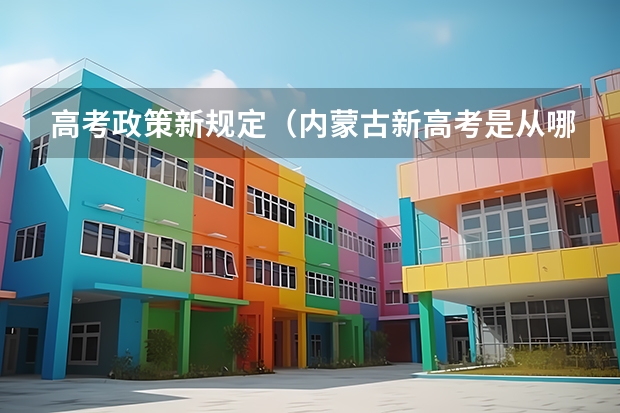 高考政策新规定（内蒙古新高考是从哪一年开始实行？）