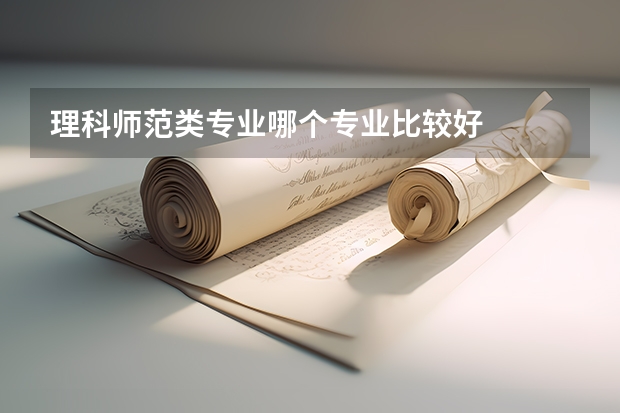 理科师范类专业哪个专业比较好
