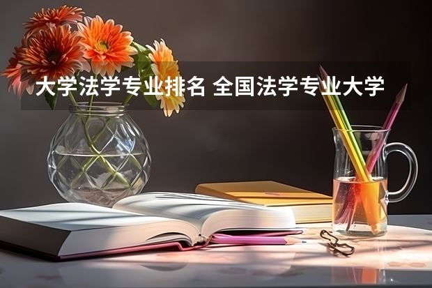 大学法学专业排名 全国法学专业大学排名