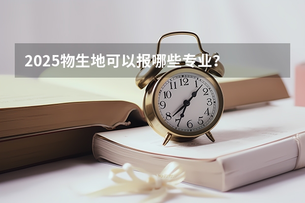 2025物生地可以报哪些专业？