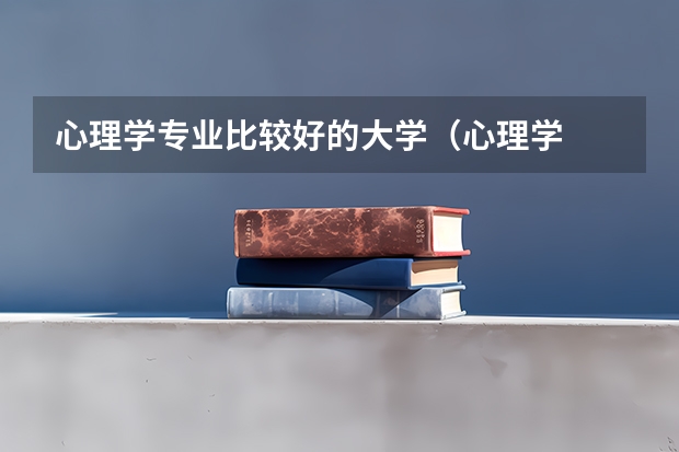心理学专业比较好的大学（心理学   世界排名第一的学校）